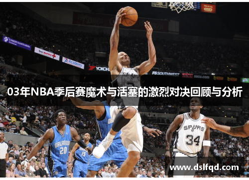 03年NBA季后赛魔术与活塞的激烈对决回顾与分析