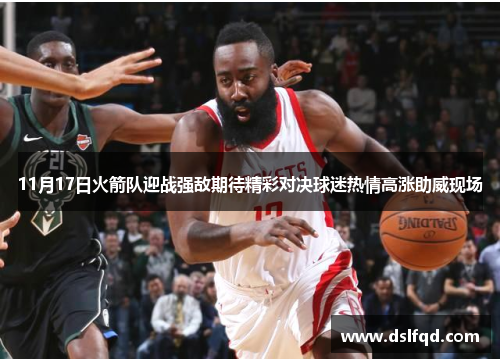11月17日火箭队迎战强敌期待精彩对决球迷热情高涨助威现场