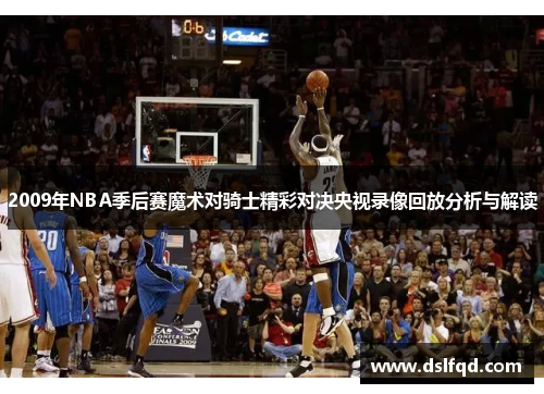 2009年NBA季后赛魔术对骑士精彩对决央视录像回放分析与解读