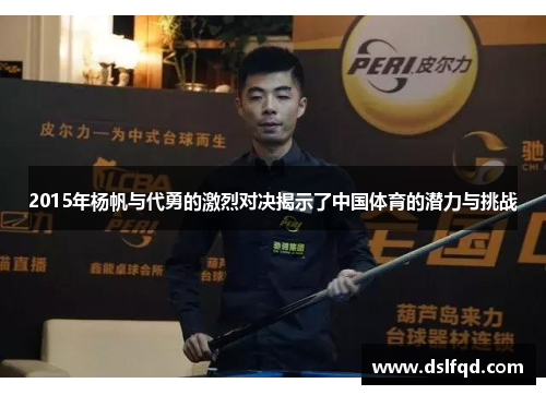 2015年杨帆与代勇的激烈对决揭示了中国体育的潜力与挑战