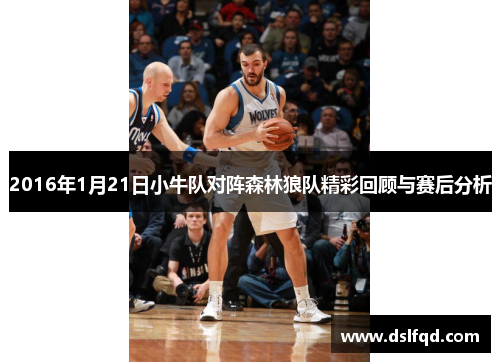 2016年1月21日小牛队对阵森林狼队精彩回顾与赛后分析