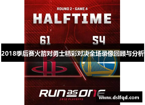 2018季后赛火箭对勇士精彩对决全场录像回顾与分析