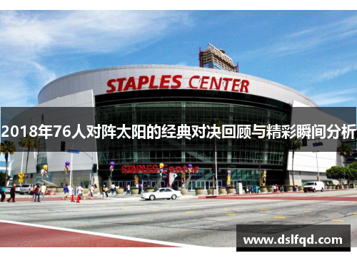 2018年76人对阵太阳的经典对决回顾与精彩瞬间分析