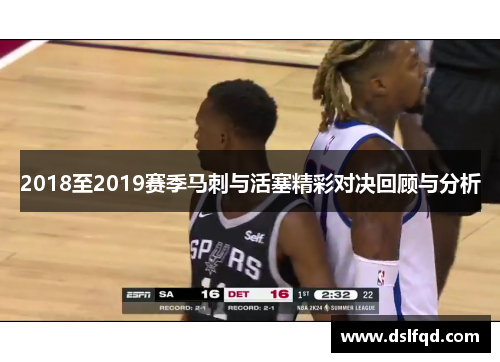 2018至2019赛季马刺与活塞精彩对决回顾与分析