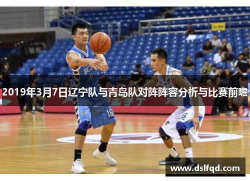 2019年3月7日辽宁队与青岛队对阵阵容分析与比赛前瞻