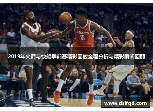 2019年火箭与快船季前赛精彩回放全程分析与精彩瞬间回顾