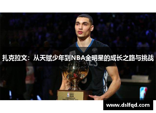 扎克拉文：从天赋少年到NBA全明星的成长之路与挑战